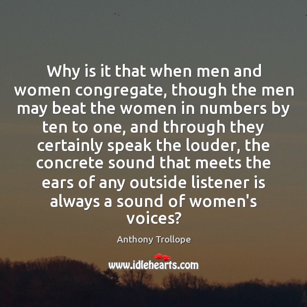 Why is it that when men and women congregate, though the men Anthony Trollope Picture Quote