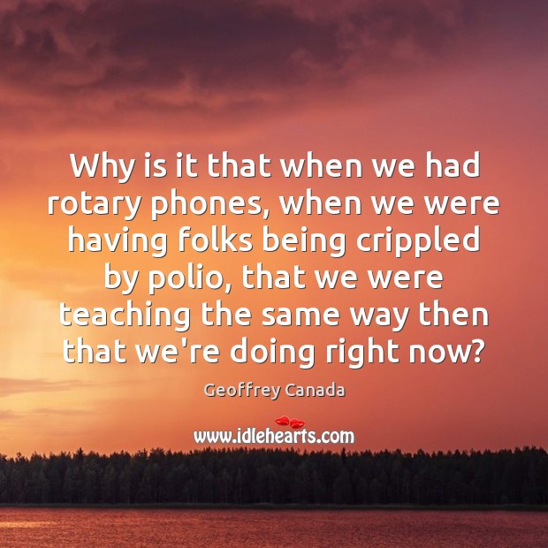 Why is it that when we had rotary phones, when we were Geoffrey Canada Picture Quote