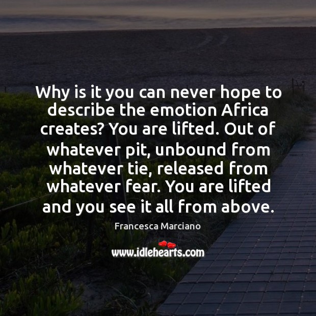 Why is it you can never hope to describe the emotion Africa Francesca Marciano Picture Quote