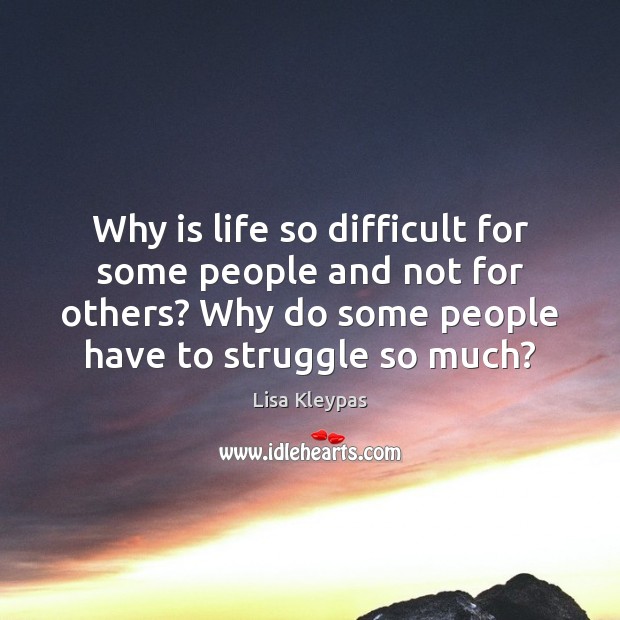 Why is life so difficult for some people and not for others? Lisa Kleypas Picture Quote