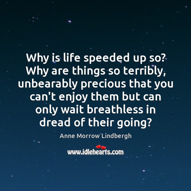Why is life speeded up so? Why are things so terribly, unbearably Image