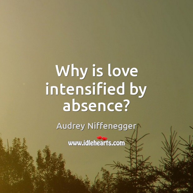 Why is love intensified by absence? Audrey Niffenegger Picture Quote