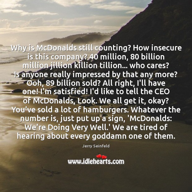 Why is McDonalds still counting? How insecure is this company? 40 million, 80 billion Jerry Seinfeld Picture Quote