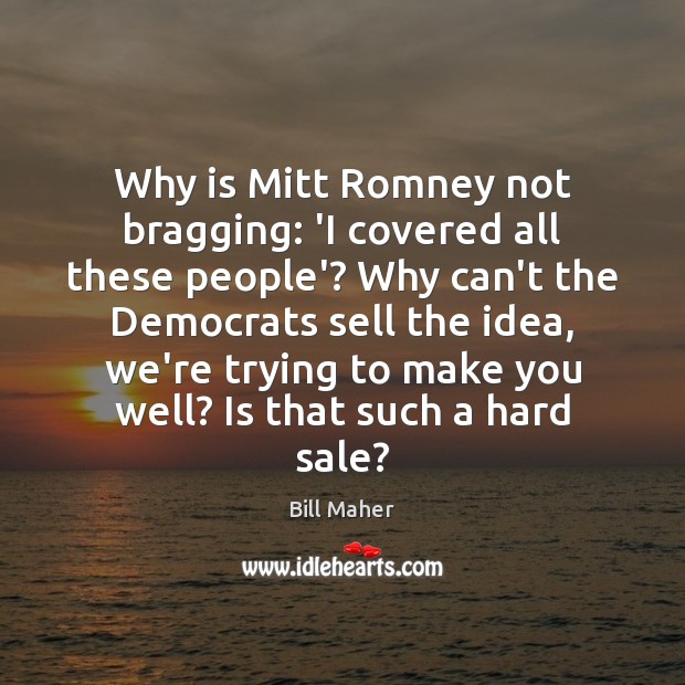 Why is Mitt Romney not bragging: ‘I covered all these people’? Why Bill Maher Picture Quote