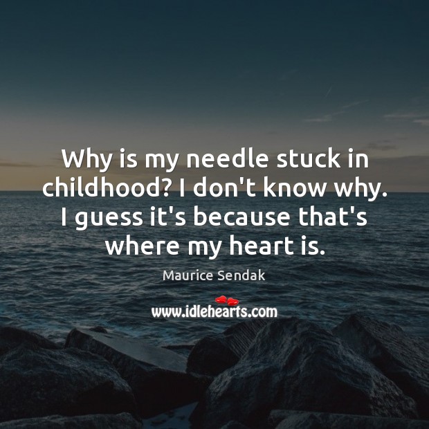 Why is my needle stuck in childhood? I don’t know why. I Maurice Sendak Picture Quote