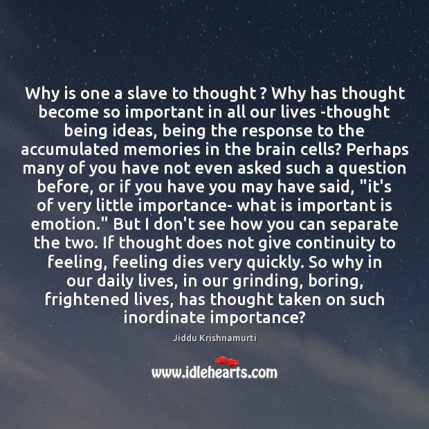 Why is one a slave to thought ? Why has thought become so Emotion Quotes Image