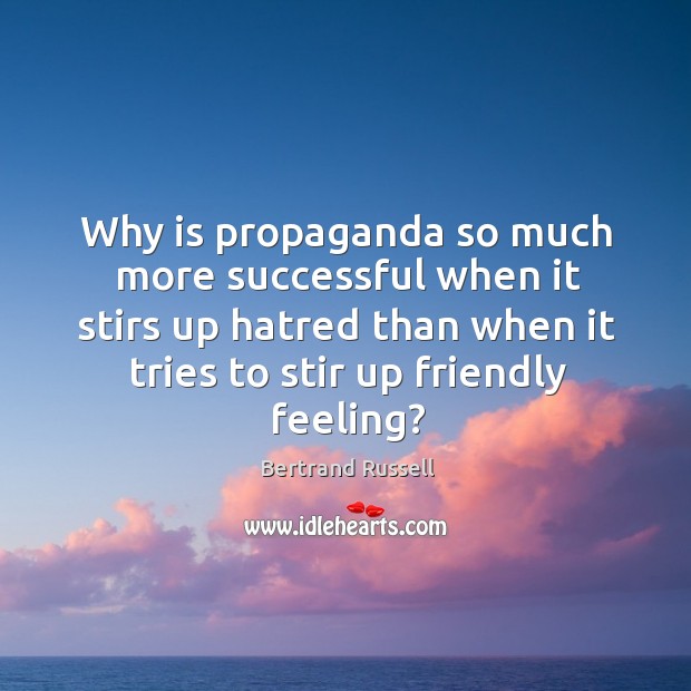 Why is propaganda so much more successful when it stirs up hatred than when it tries Bertrand Russell Picture Quote