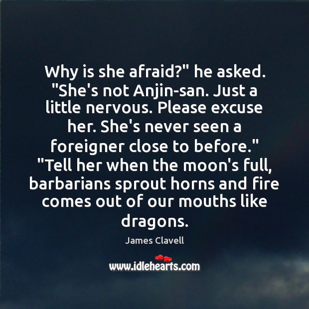 Why is she afraid?” he asked. “She’s not Anjin-san. Just a little Afraid Quotes Image
