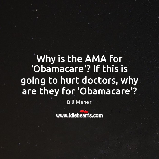 Why is the AMA for ‘Obamacare’? If this is going to hurt Hurt Quotes Image
