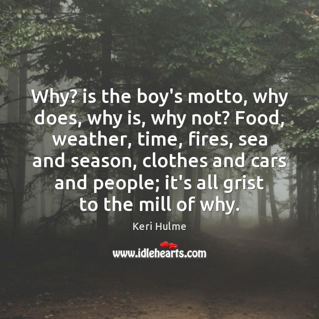 Why? is the boy’s motto, why does, why is, why not? Food, Keri Hulme Picture Quote