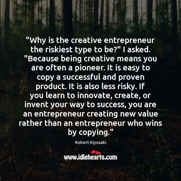 “Why is the creative entrepreneur the riskiest type to be?” I asked. “ 