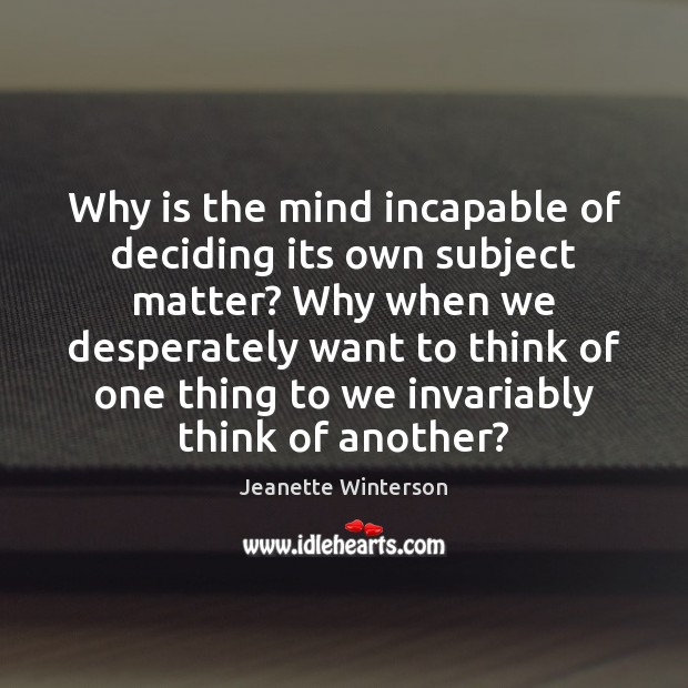 Why is the mind incapable of deciding its own subject matter? Why Jeanette Winterson Picture Quote