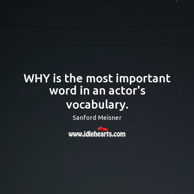 WHY is the most important word in an actor’s vocabulary. Sanford Meisner Picture Quote