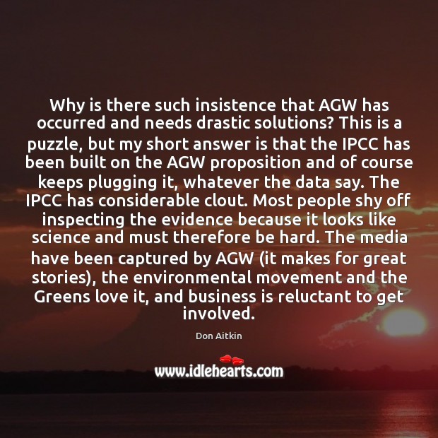 Why is there such insistence that AGW has occurred and needs drastic Don Aitkin Picture Quote