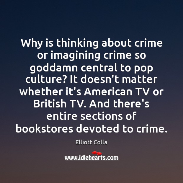 Why is thinking about crime or imagining crime so Goddamn central to Elliott Colla Picture Quote