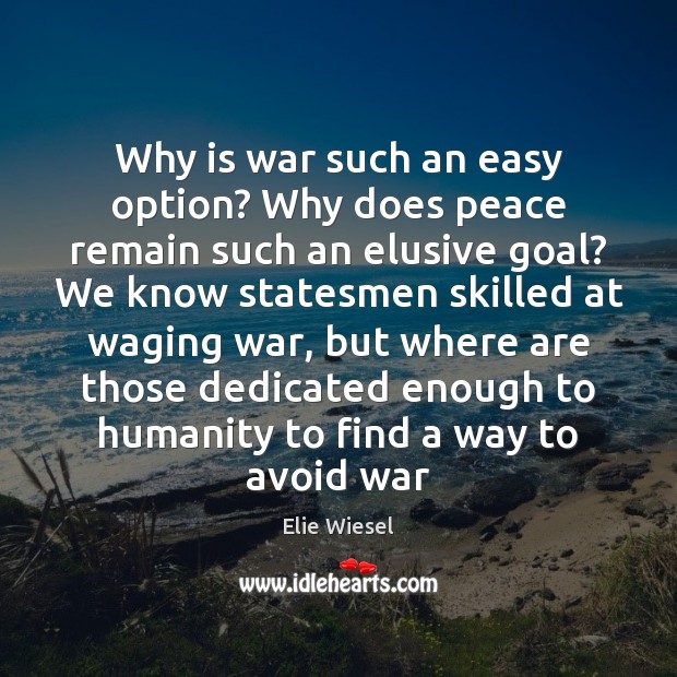 Why is war such an easy option? Why does peace remain such Elie Wiesel Picture Quote