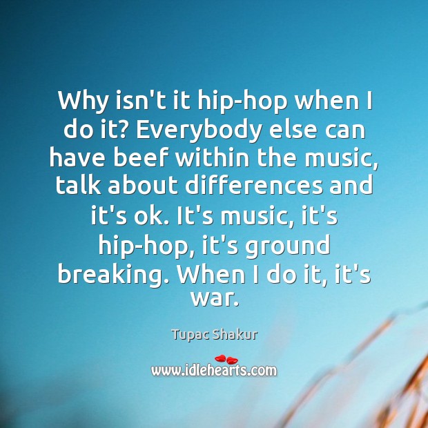 Why isn’t it hip-hop when I do it? Everybody else can have Tupac Shakur Picture Quote