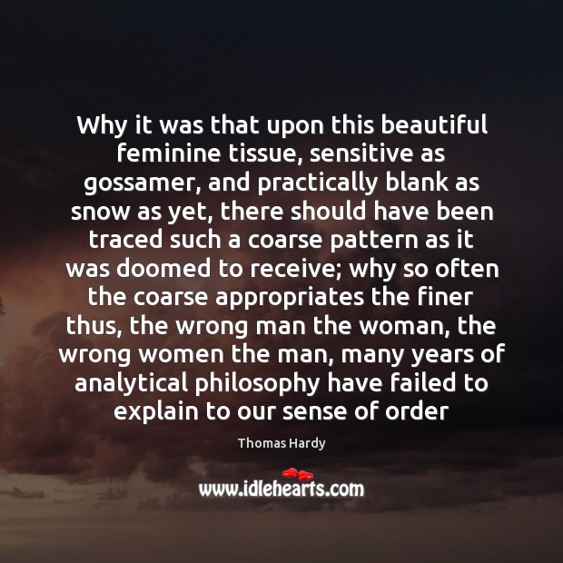 Why it was that upon this beautiful feminine tissue, sensitive as gossamer, Thomas Hardy Picture Quote