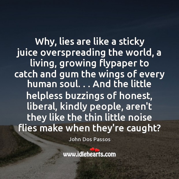 Why, lies are like a sticky juice overspreading the world, a living, John Dos Passos Picture Quote