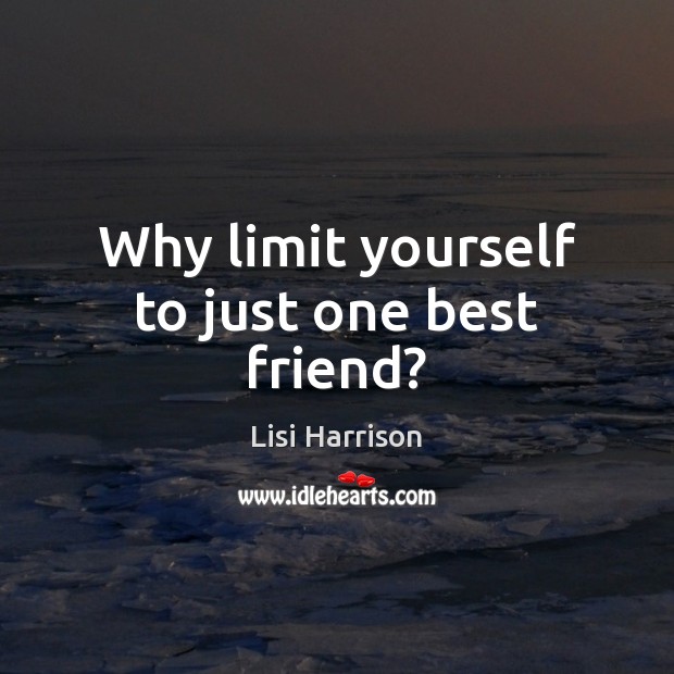 Why limit yourself to just one best friend? Lisi Harrison Picture Quote