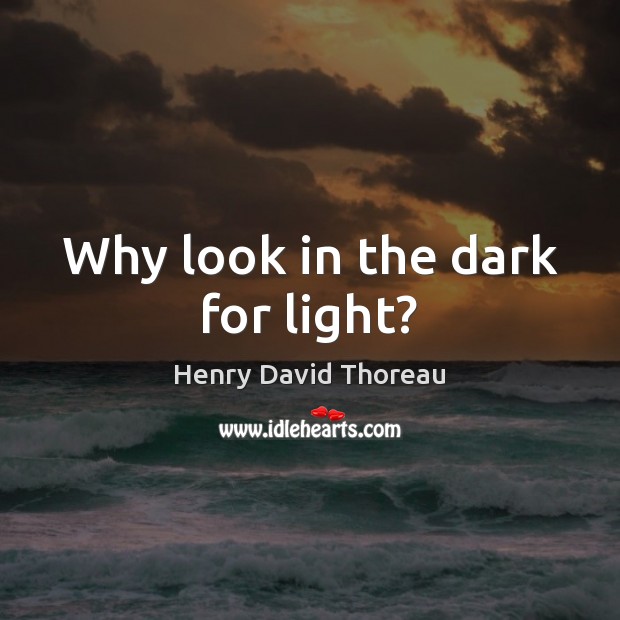 Why look in the dark for light? Image