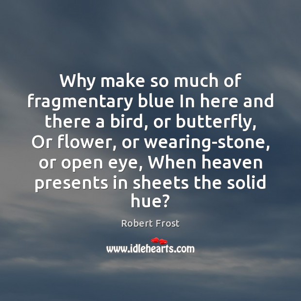 Why make so much of fragmentary blue In here and there a Robert Frost Picture Quote