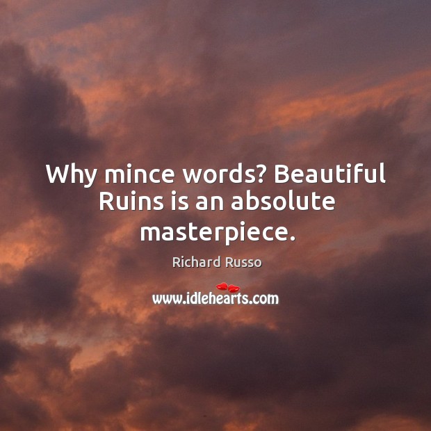 Why mince words? Beautiful Ruins is an absolute masterpiece. Richard Russo Picture Quote