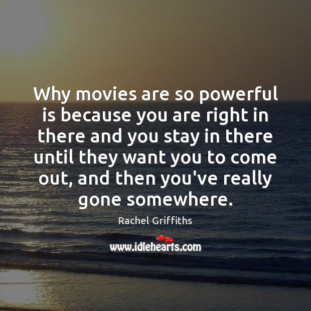 Why movies are so powerful is because you are right in there Movies Quotes Image