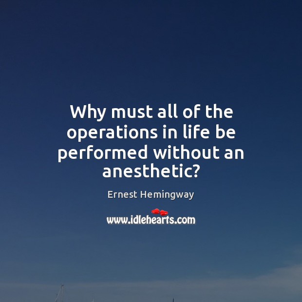 Why must all of the operations in life be performed without an anesthetic? Image