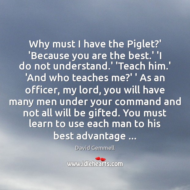 Why must I have the Piglet?’ ‘Because you are the best. David Gemmell Picture Quote