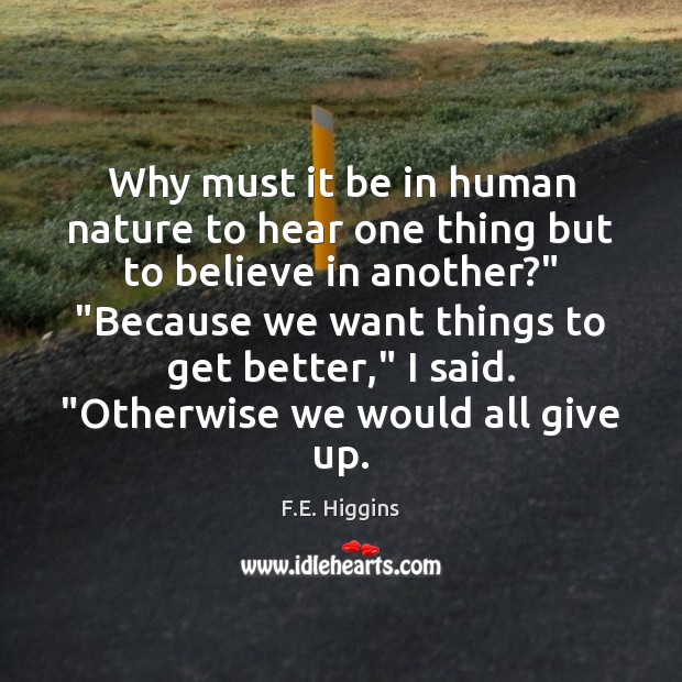 Why must it be in human nature to hear one thing but F.E. Higgins Picture Quote