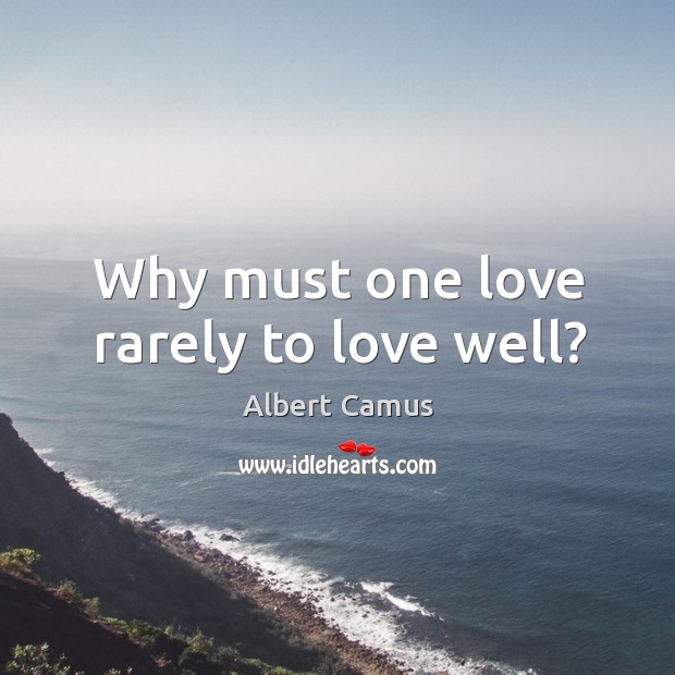 Why must one love rarely to love well? Albert Camus Picture Quote