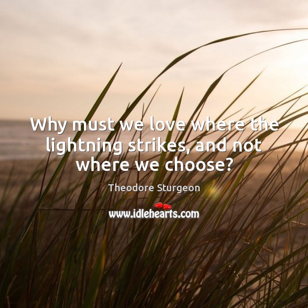 Why must we love where the lightning strikes, and not where we choose? Theodore Sturgeon Picture Quote