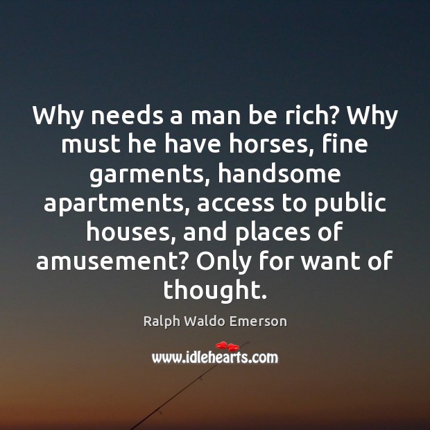Why needs a man be rich? Why must he have horses, fine Image