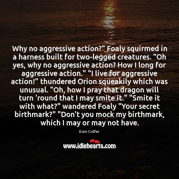 Why no aggressive action?” Foaly squirmed in a harness built for two-legged Eoin Colfer Picture Quote