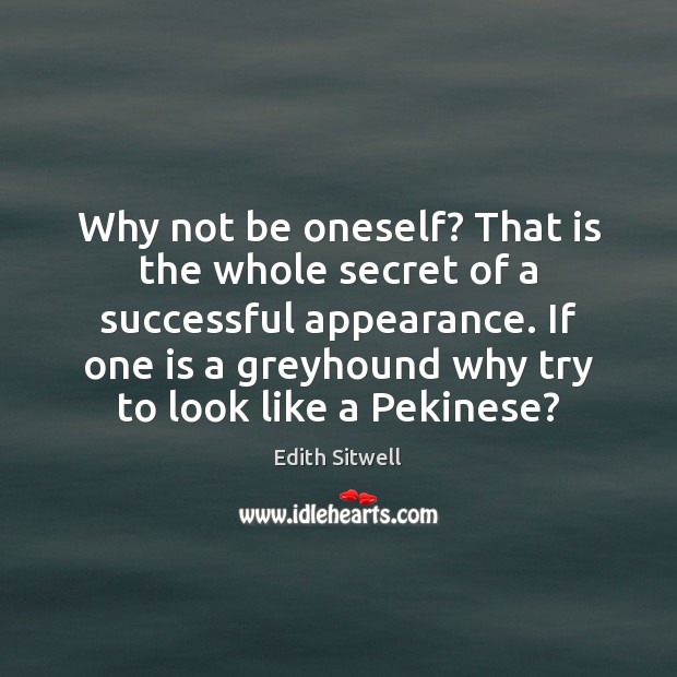 Why not be oneself? That is the whole secret of a successful Image