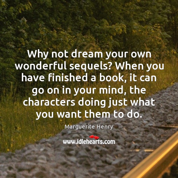 Why not dream your own wonderful sequels? When you have finished a Marguerite Henry Picture Quote