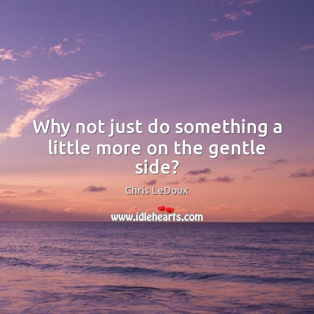 Why not just do something a little more on the gentle side? Image