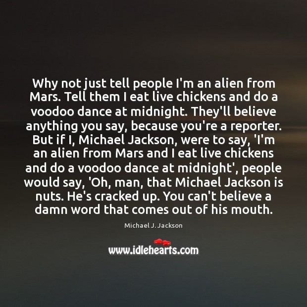 Why not just tell people I’m an alien from Mars. Tell them Michael J. Jackson Picture Quote