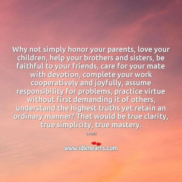 Why not simply honor your parents, love your children, help your brothers Faithful Quotes Image