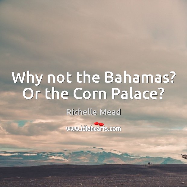 Why not the Bahamas? Or the Corn Palace? Image