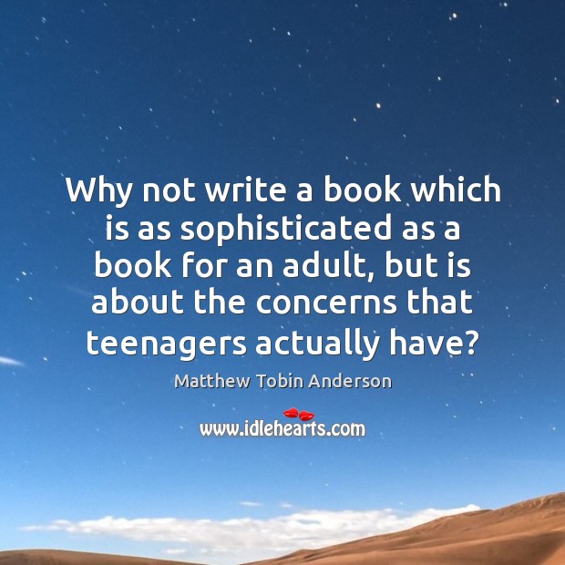 Why not write a book which is as sophisticated as a book Matthew Tobin Anderson Picture Quote