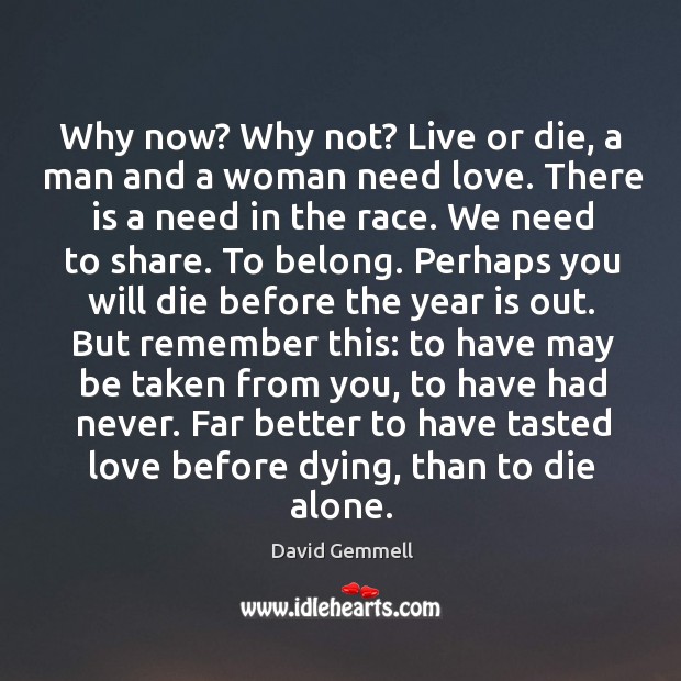 Why now? Why not? Live or die, a man and a woman David Gemmell Picture Quote