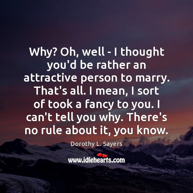 Why? Oh, well – I thought you’d be rather an attractive person Dorothy L. Sayers Picture Quote