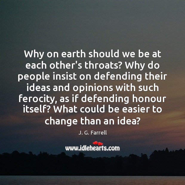 Why on earth should we be at each other’s throats? Why do J. G. Farrell Picture Quote