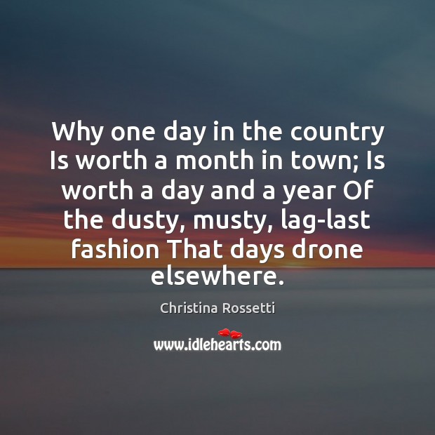 Why one day in the country Is worth a month in town; Christina Rossetti Picture Quote