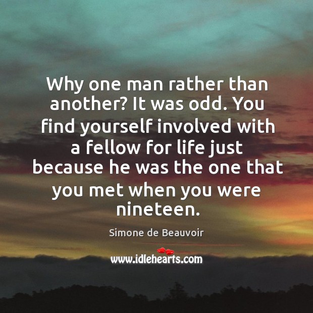 Why one man rather than another? it was odd. You find yourself involved with a fellow Simone de Beauvoir Picture Quote