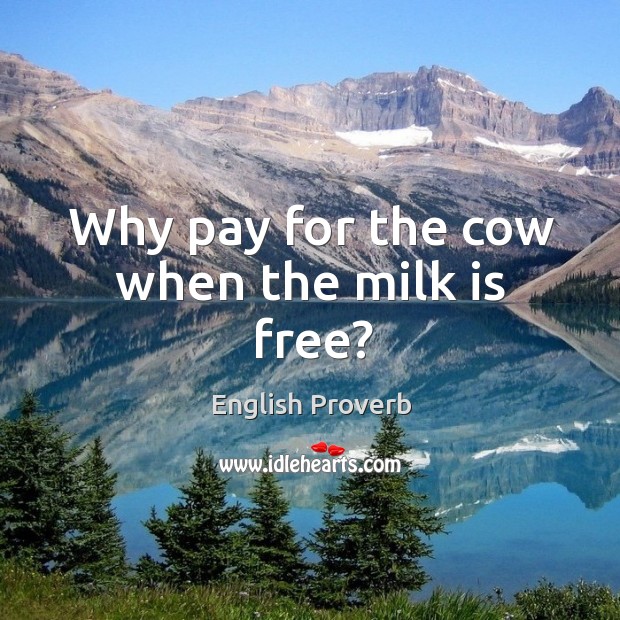 Why pay for the cow when the milk is free? Image