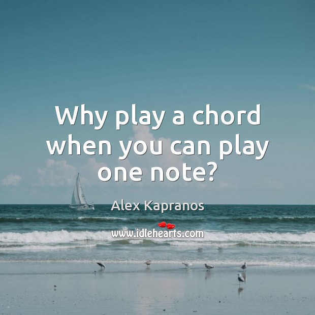 Why play a chord when you can play one note? Alex Kapranos Picture Quote