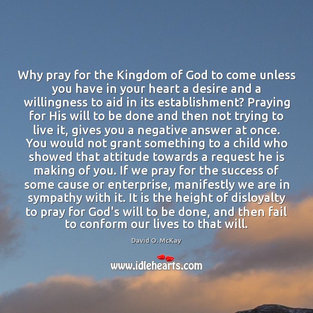 Why pray for the Kingdom of God to come unless you have David O. McKay Picture Quote